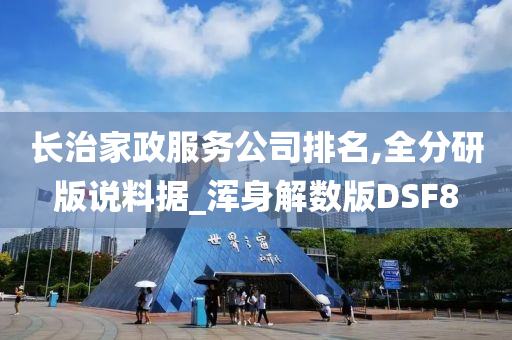 长治家政服务公司排名,全分研版说料据_浑身解数版DSF8