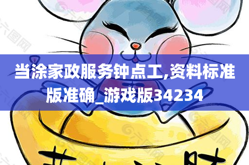 当涂家政服务钟点工,资料标准版准确_游戏版34234