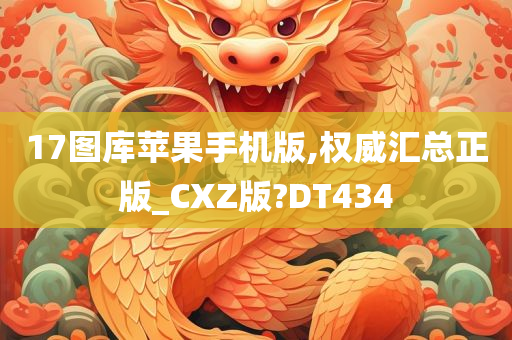 17图库苹果手机版,权威汇总正版_CXZ版?DT434