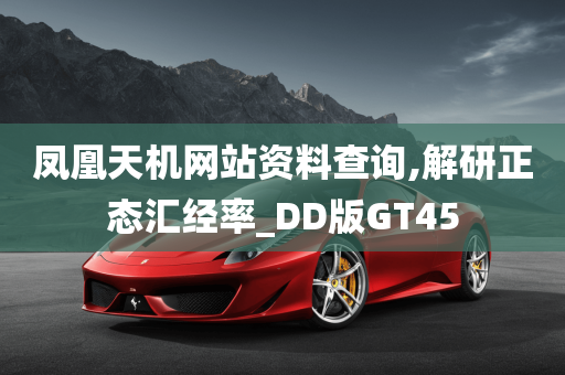 凤凰天机网站资料查询,解研正态汇经率_DD版GT45