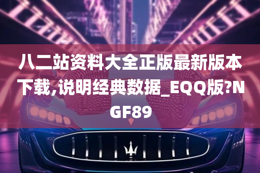 八二站资料大全正版最新版本下载,说明经典数据_EQQ版?NGF89