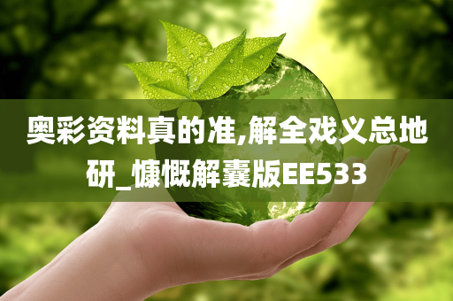 奥彩资料真的准,解全戏义总地研_慷慨解囊版EE533