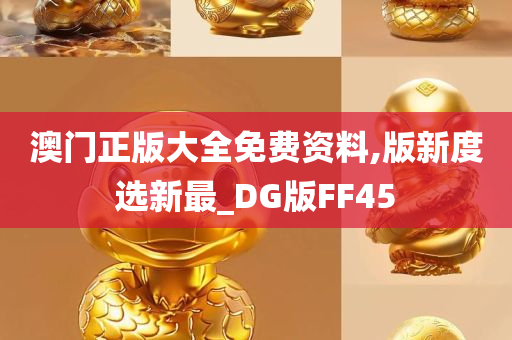 澳门正版大全免费资料,版新度选新最_DG版FF45