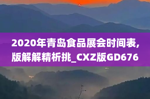 2020年青岛食品展会时间表,版解解精析挑_CXZ版GD676