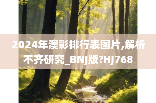 2024年澳彩排行表图片,解析不齐研究_BNJ版?HJ768