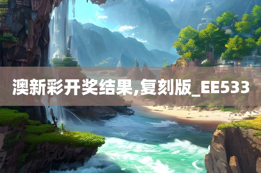 澳新彩开奖结果,复刻版_EE533