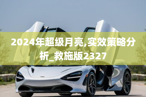 2024年超级月亮,实效策略分析_救施版2327