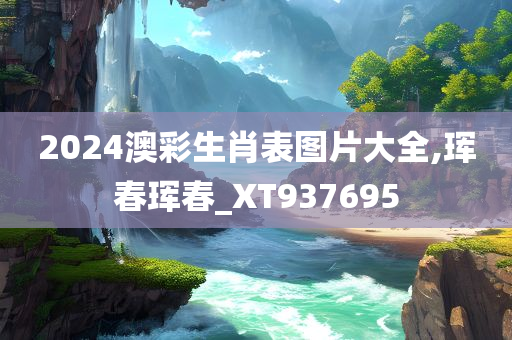 2024澳彩生肖表图片大全,珲春珲春_XT937695