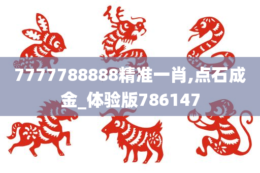 7777788888精准一肖,点石成金_体验版786147