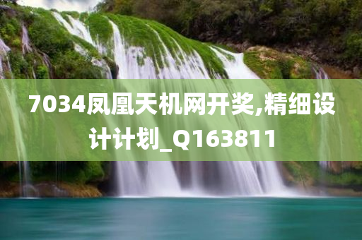 7034凤凰天机网开奖,精细设计计划_Q163811