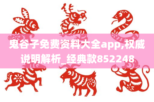 鬼谷子免费资料大全app,权威说明解析_经典款852248