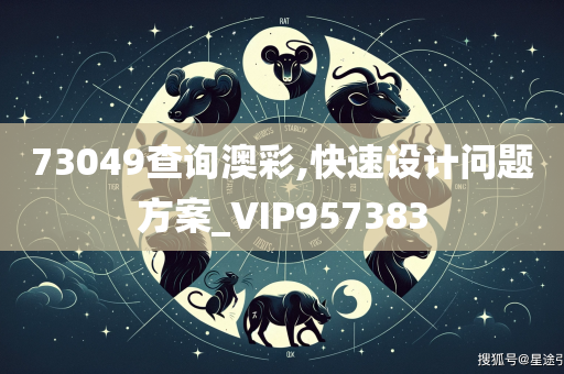 73049查询澳彩,快速设计问题方案_VIP957383