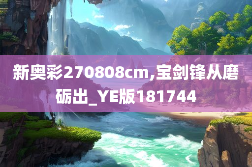 新奥彩270808cm,宝剑锋从磨砺出_YE版181744