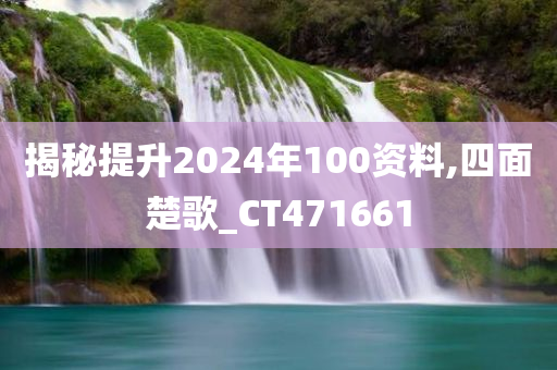 揭秘提升2024年100资料,四面楚歌_CT471661