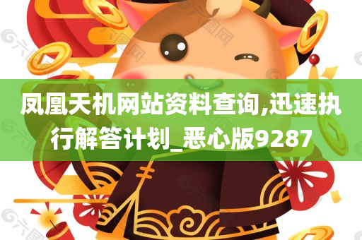 凤凰天机网站资料查询,迅速执行解答计划_恶心版9287