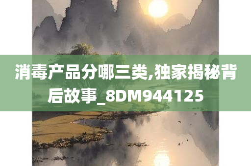 消毒产品分哪三类,独家揭秘背后故事_8DM944125