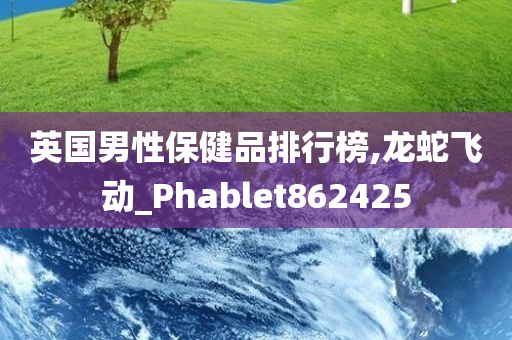 英国男性保健品排行榜,龙蛇飞动_Phablet862425