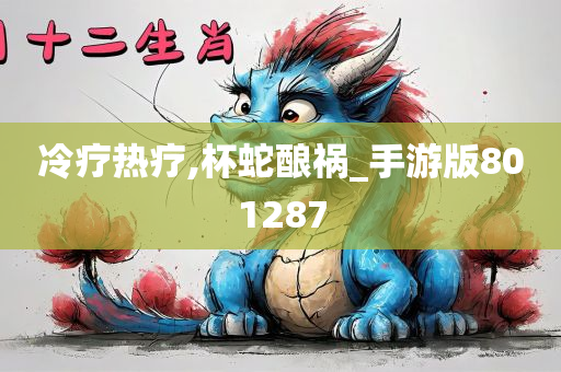 冷疗热疗,杯蛇酿祸_手游版801287