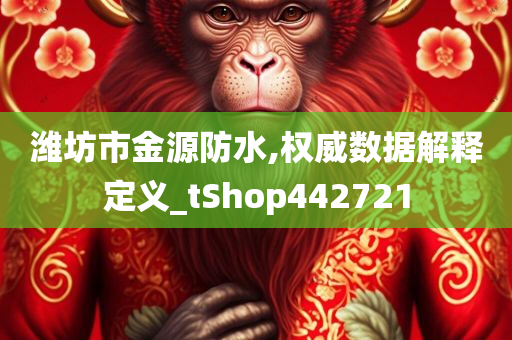 潍坊市金源防水,权威数据解释定义_tShop442721