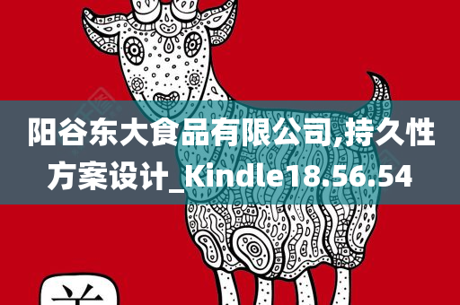 阳谷东大食品有限公司,持久性方案设计_Kindle18.56.54