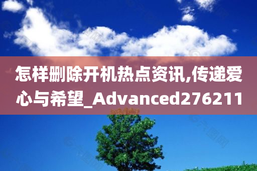 怎样删除开机热点资讯,传递爱心与希望_Advanced276211