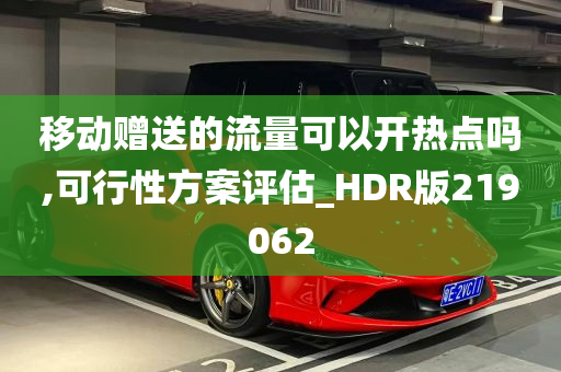 移动赠送的流量可以开热点吗,可行性方案评估_HDR版219062