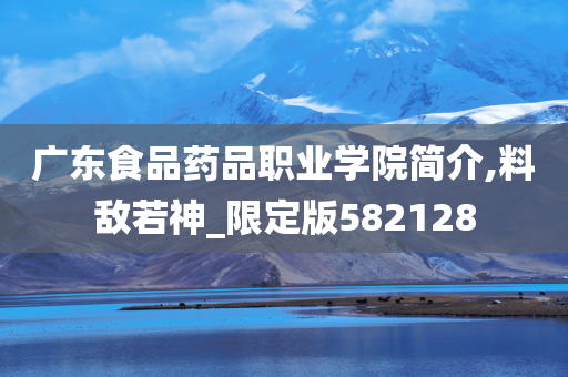 广东食品药品职业学院简介,料敌若神_限定版582128