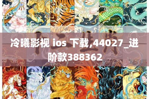 冷曦影视 ios 下载,44027_进阶款388362