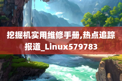 挖掘机实用维修手册,热点追踪报道_Linux579783