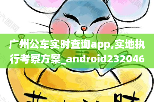 广州公车实时查询app,实地执行考察方案_android232046