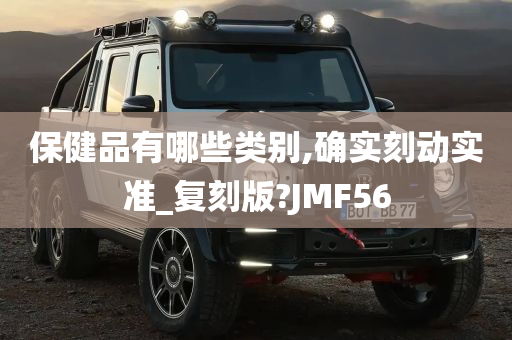 保健品有哪些类别,确实刻动实准_复刻版?JMF56