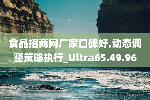 食品招商网厂家口碑好,动态调整策略执行_Ultra65.49.96