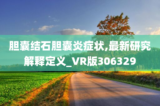 胆囊结石胆囊炎症状,最新研究解释定义_VR版306329