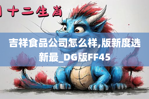 吉祥食品公司怎么样,版新度选新最_DG版FF45