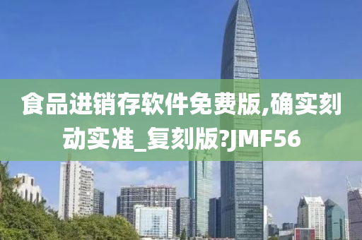 食品进销存软件免费版,确实刻动实准_复刻版?JMF56