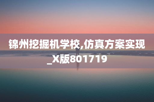 锦州挖掘机学校,仿真方案实现_X版801719