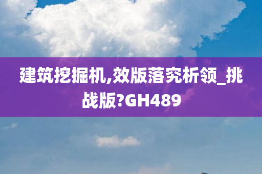 建筑挖掘机,效版落究析领_挑战版?GH489