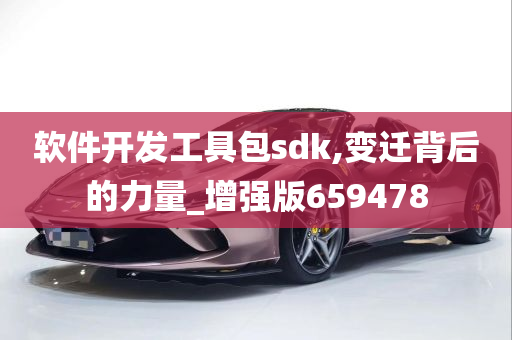 软件开发工具包sdk,变迁背后的力量_增强版659478