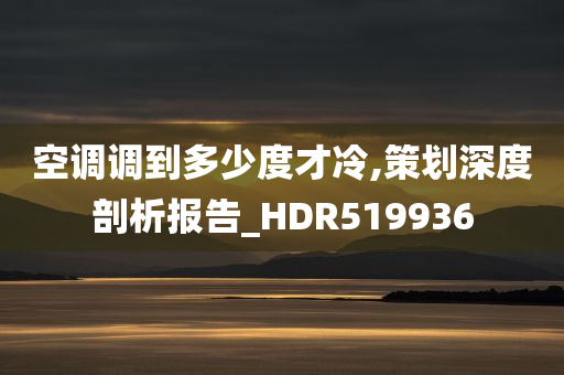 空调调到多少度才冷,策划深度剖析报告_HDR519936