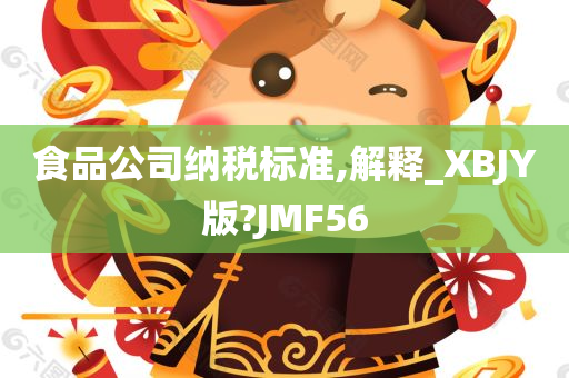 食品公司纳税标准,解释_XBJY版?JMF56