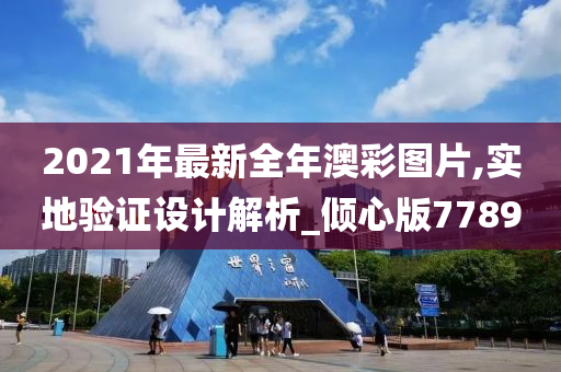 2021年最新全年澳彩图片,实地验证设计解析_倾心版7789