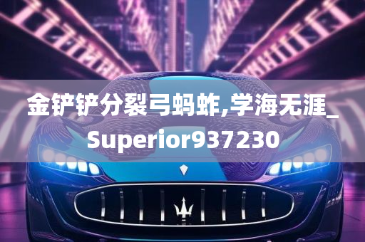 金铲铲分裂弓蚂蚱,学海无涯_Superior937230