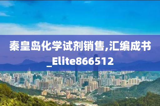 秦皇岛化学试剂销售,汇编成书_Elite866512