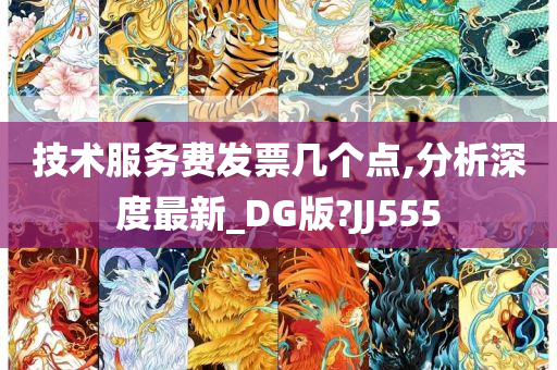 技术服务费发票几个点,分析深度最新_DG版?JJ555