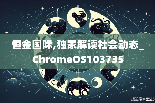 恒金国际,独家解读社会动态_ChromeOS103735