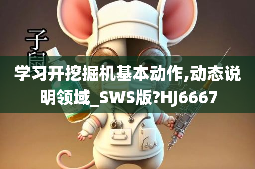 学习开挖掘机基本动作,动态说明领域_SWS版?HJ6667