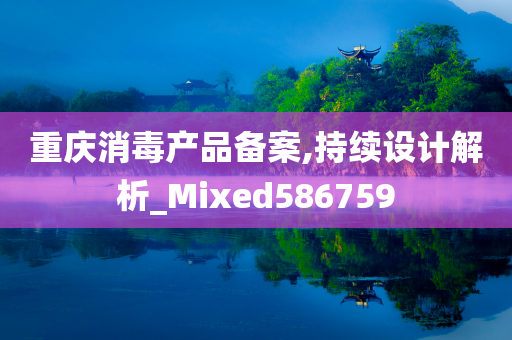 重庆消毒产品备案,持续设计解析_Mixed586759