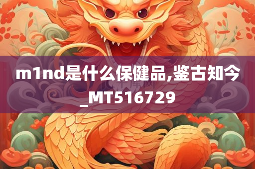 m1nd是什么保健品,鉴古知今_MT516729