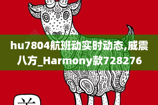 hu7804航班动实时动态,威震八方_Harmony款728276