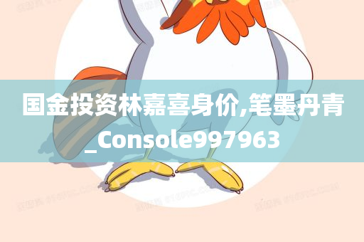 国金投资林嘉喜身价,笔墨丹青_Console997963